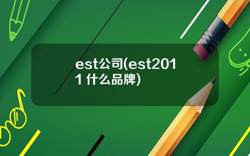 est公司(est2011 什么品牌)